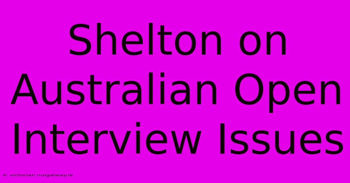 Shelton On Australian Open Interview Issues