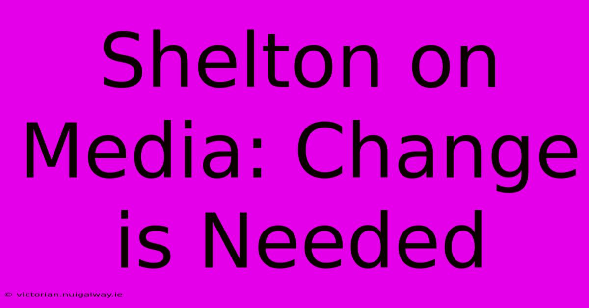 Shelton On Media: Change Is Needed