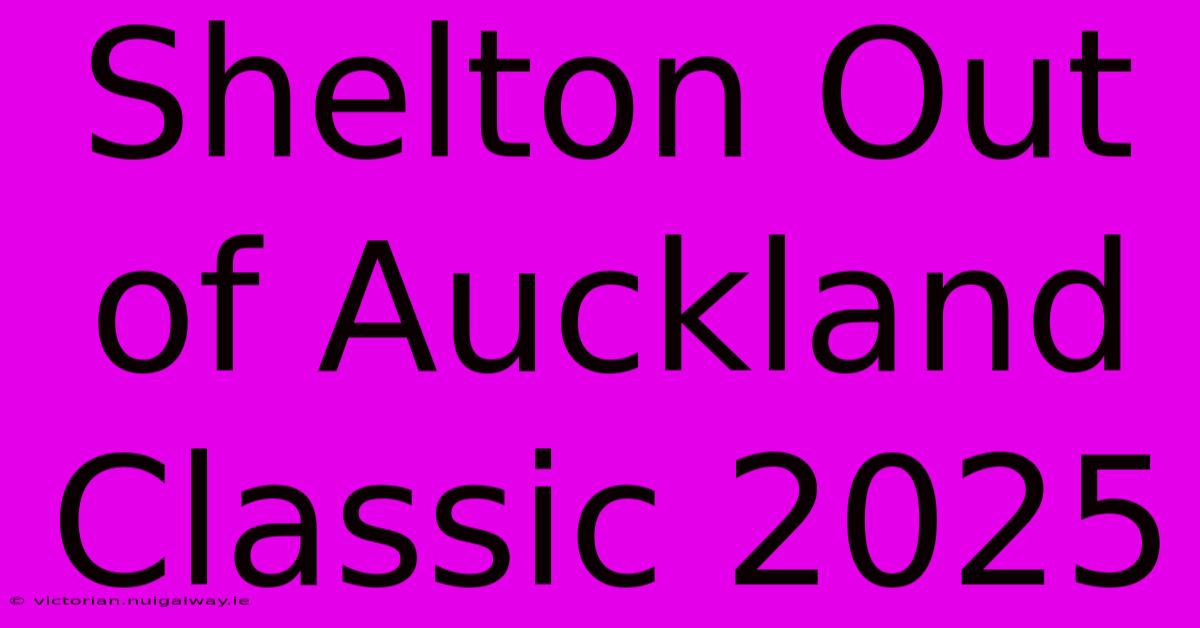 Shelton Out Of Auckland Classic 2025