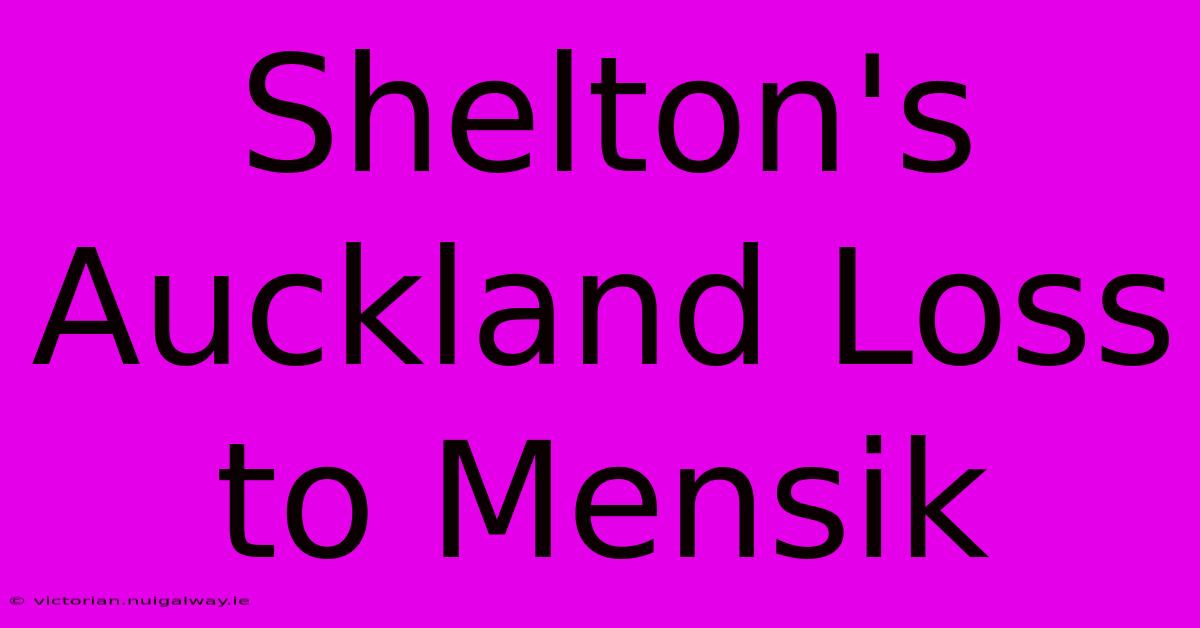 Shelton's Auckland Loss To Mensik