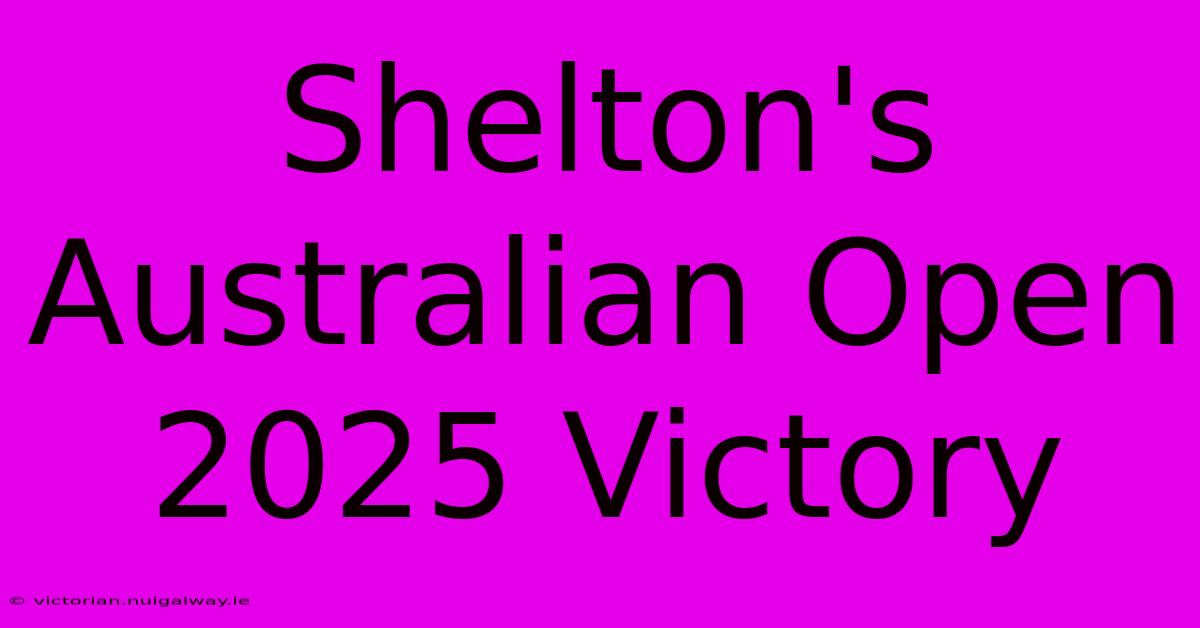 Shelton's Australian Open 2025 Victory