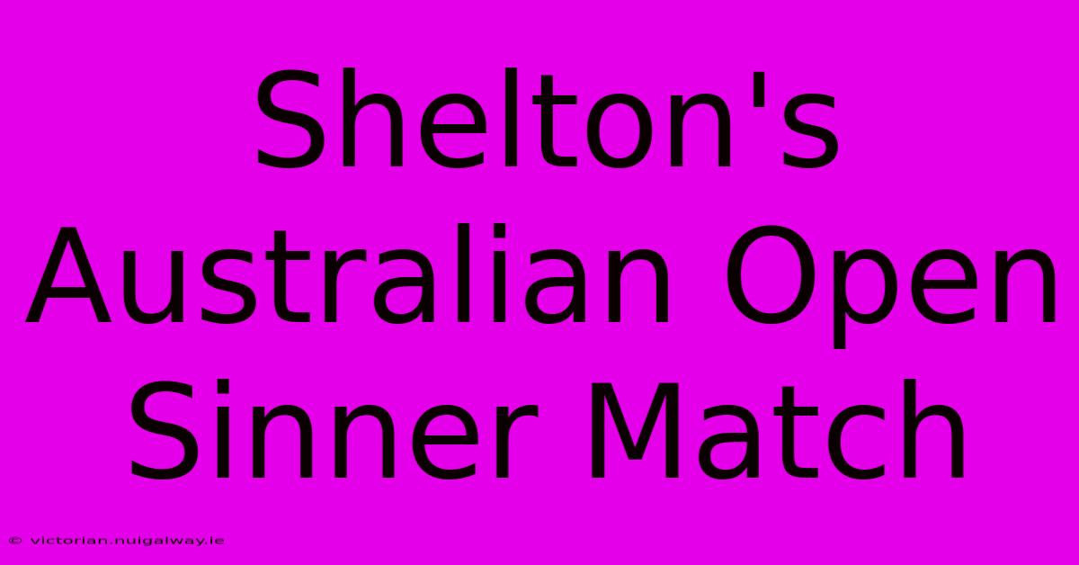 Shelton's Australian Open Sinner Match