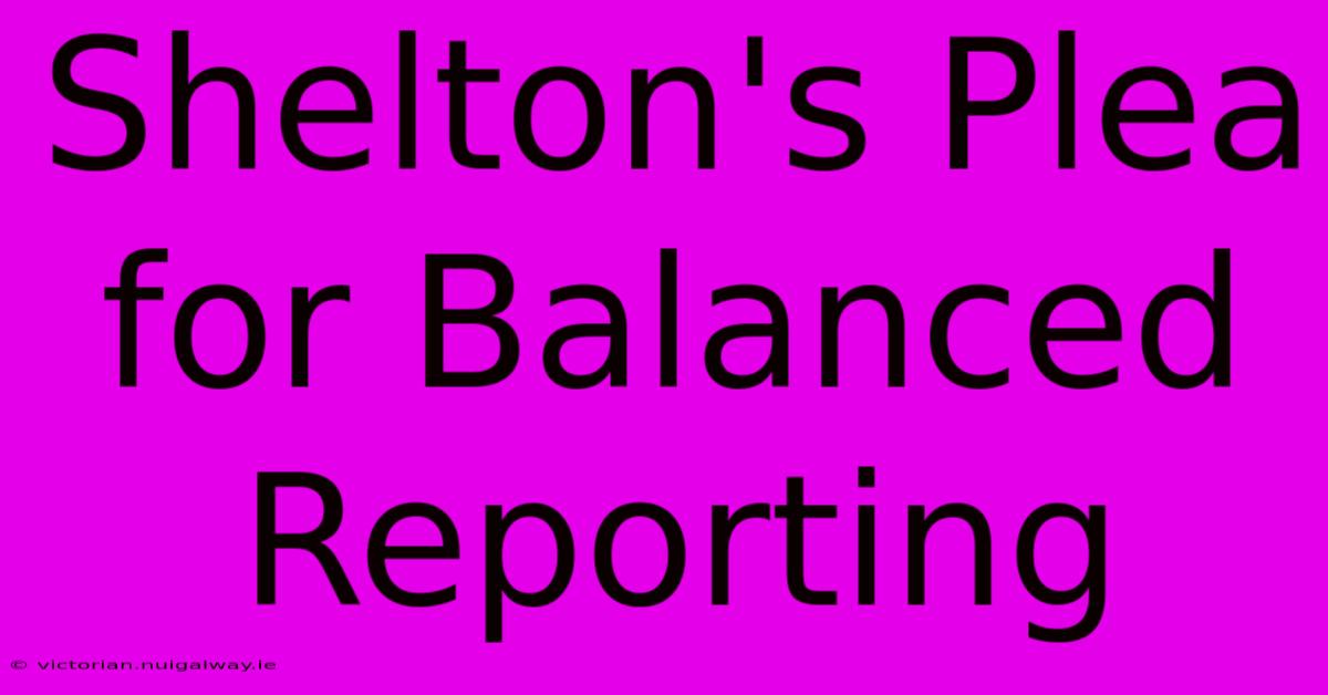 Shelton's Plea For Balanced Reporting