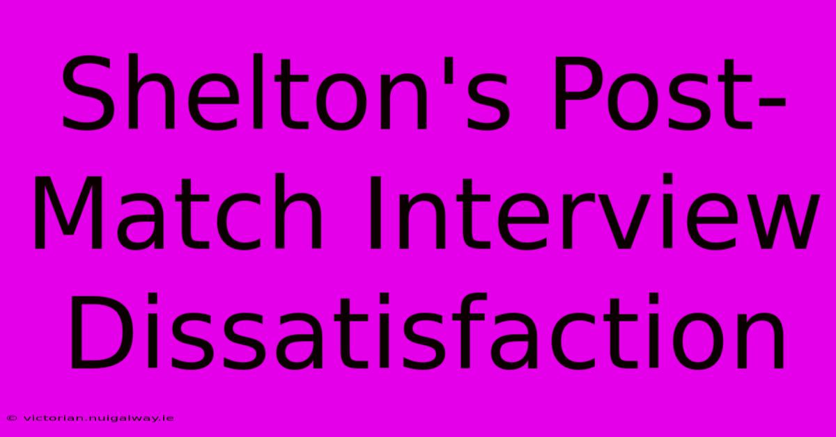 Shelton's Post-Match Interview Dissatisfaction