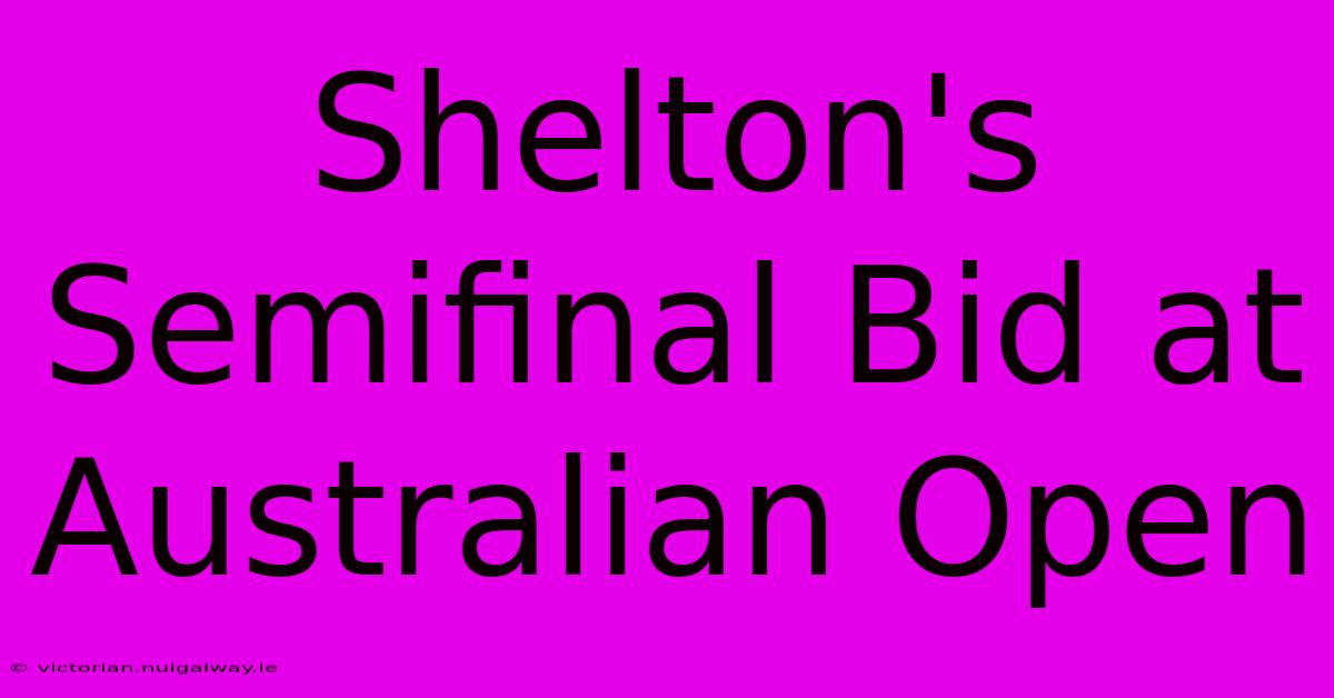 Shelton's Semifinal Bid At Australian Open