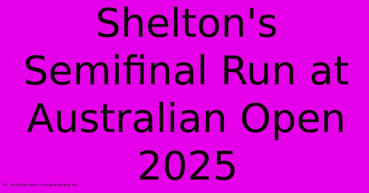 Shelton's Semifinal Run At Australian Open 2025