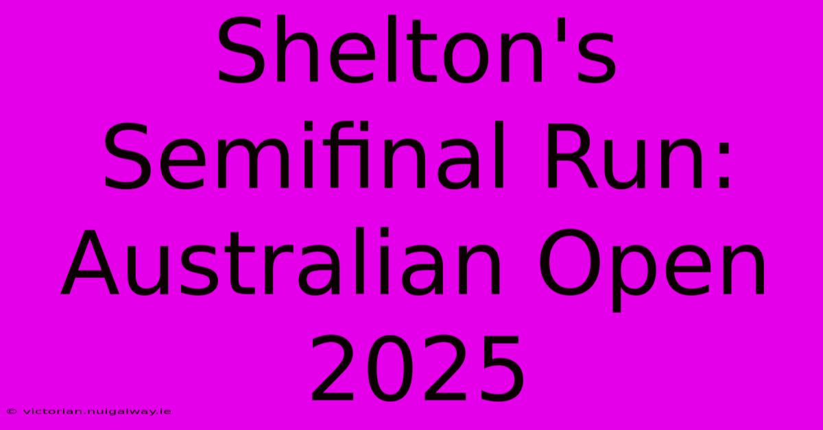 Shelton's Semifinal Run: Australian Open 2025