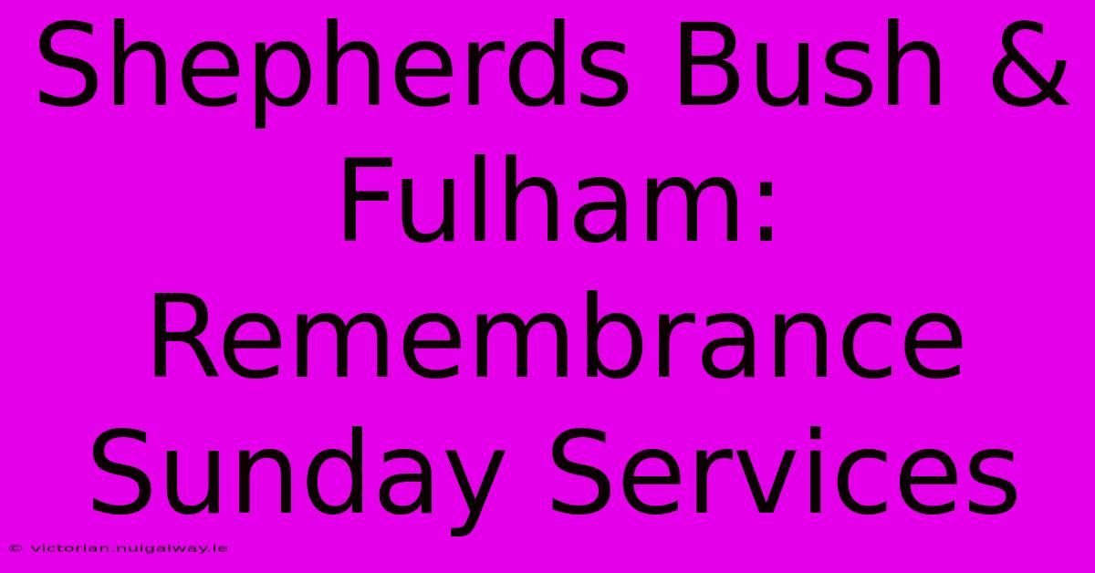 Shepherds Bush & Fulham: Remembrance Sunday Services