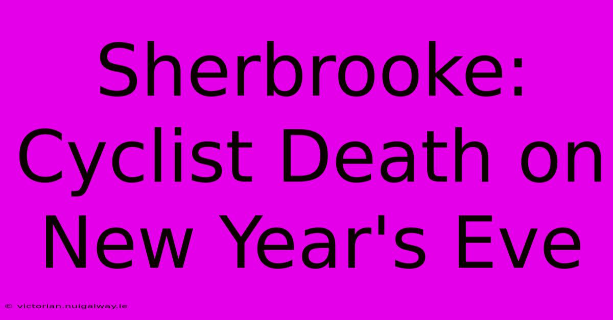 Sherbrooke: Cyclist Death On New Year's Eve