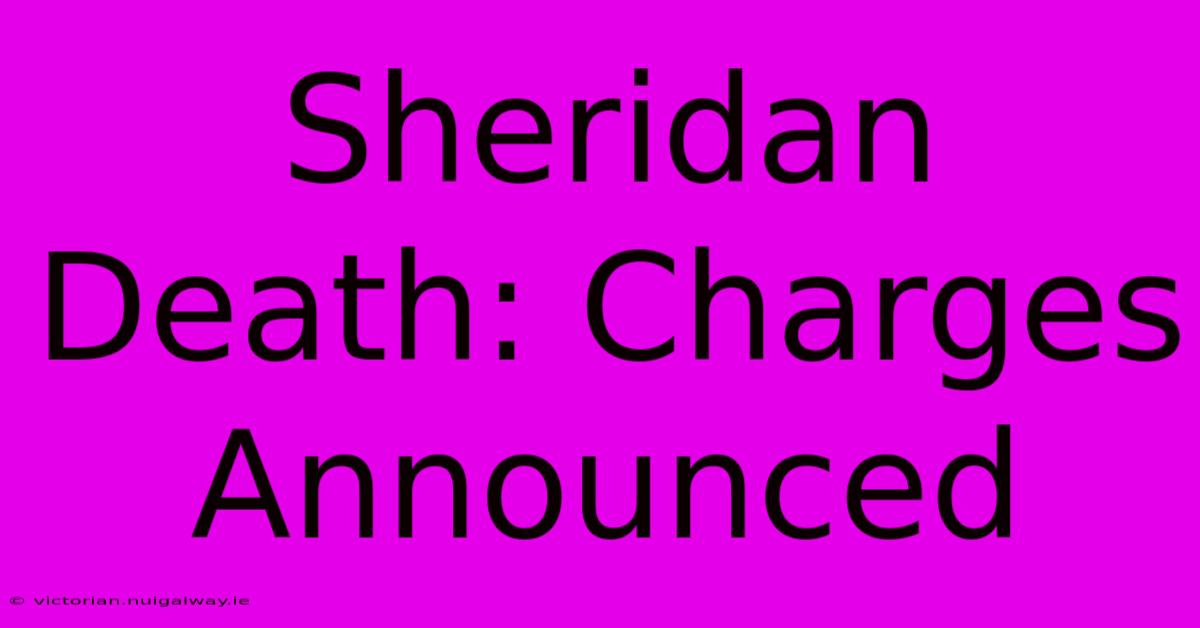 Sheridan Death: Charges Announced