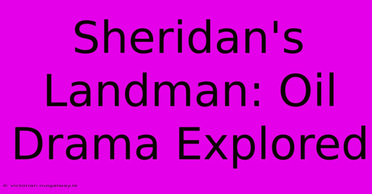 Sheridan's Landman: Oil Drama Explored