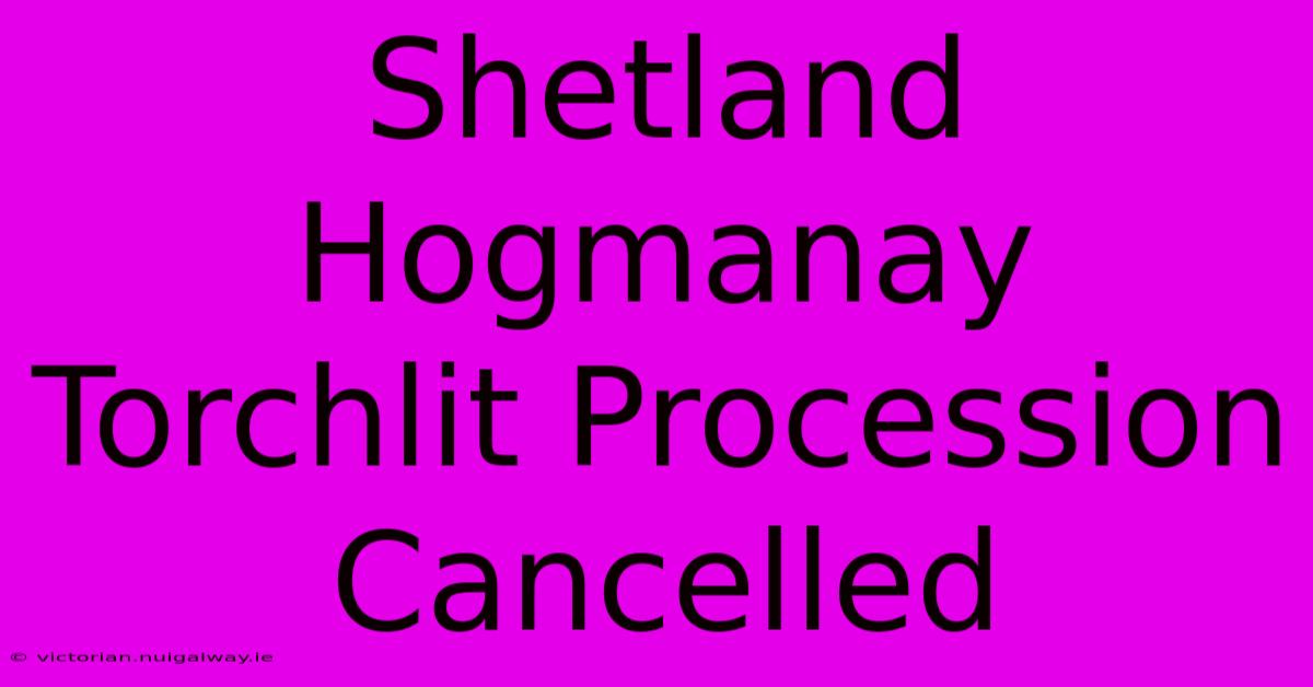 Shetland Hogmanay Torchlit Procession Cancelled