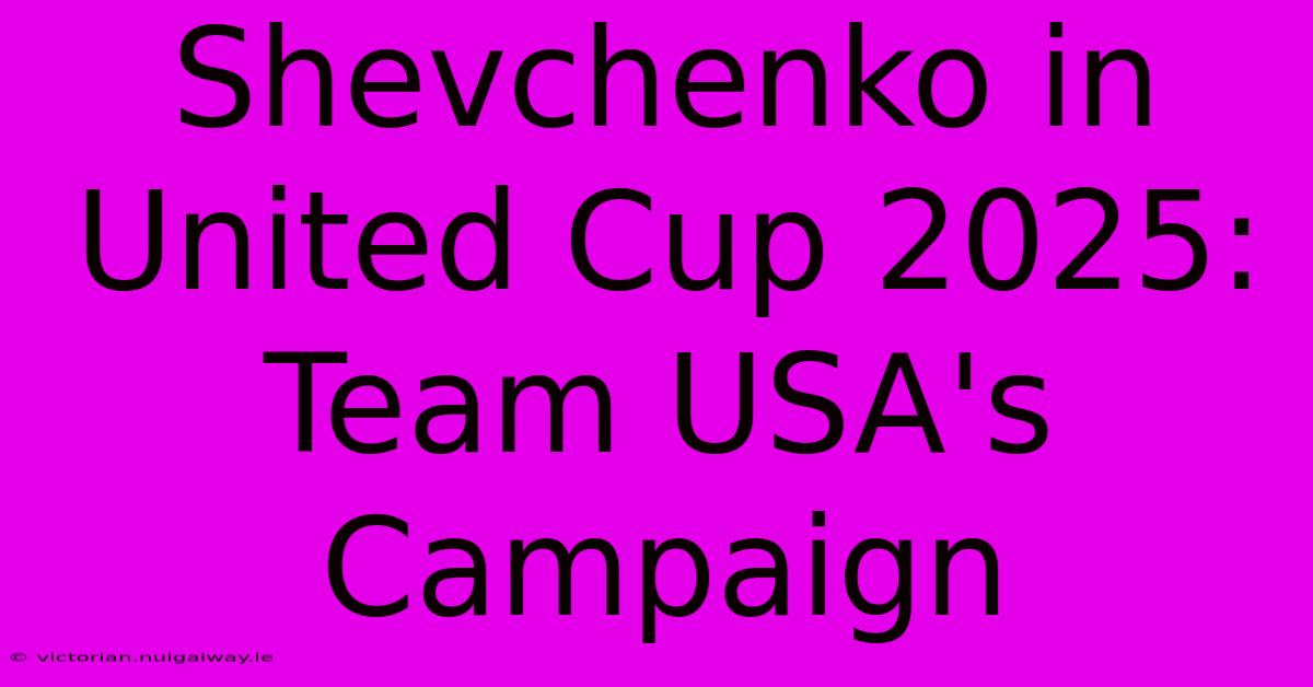 Shevchenko In United Cup 2025: Team USA's Campaign