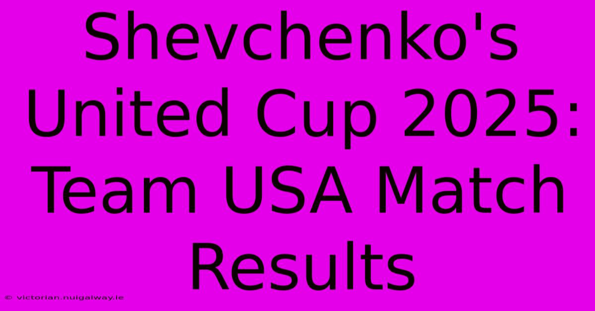 Shevchenko's United Cup 2025: Team USA Match Results