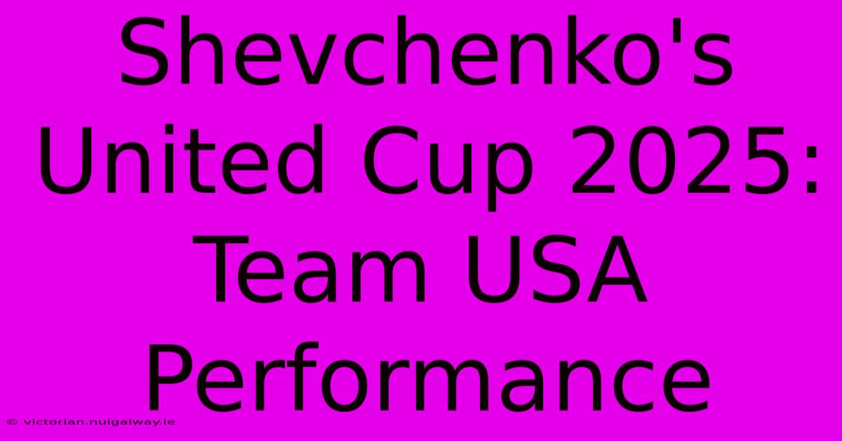 Shevchenko's United Cup 2025: Team USA Performance