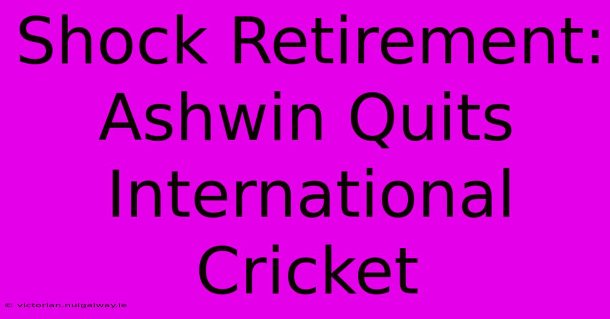 Shock Retirement: Ashwin Quits International Cricket