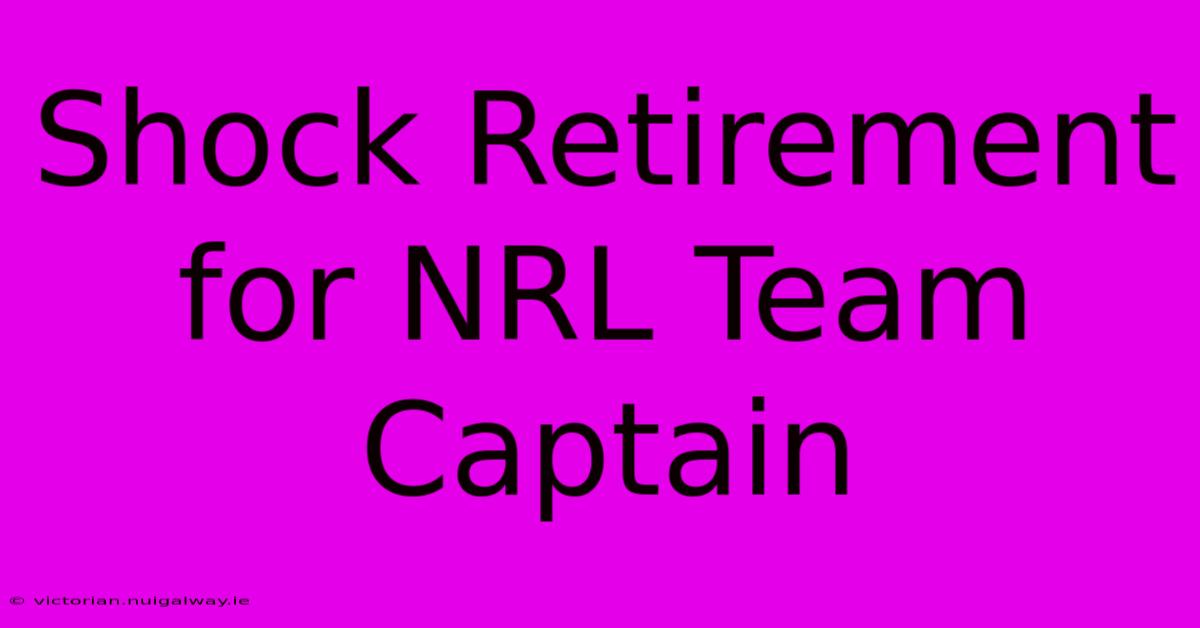 Shock Retirement For NRL Team Captain