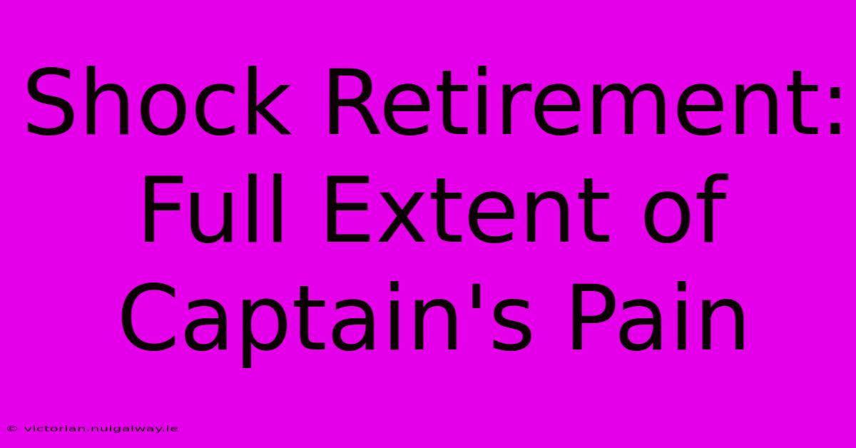 Shock Retirement: Full Extent Of Captain's Pain