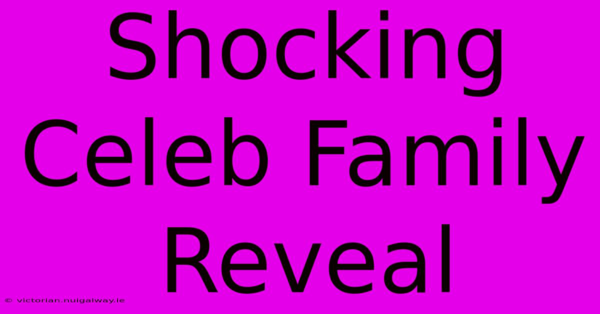 Shocking Celeb Family Reveal