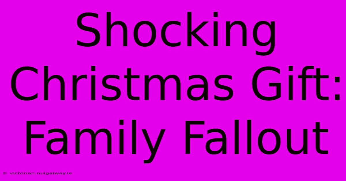 Shocking Christmas Gift: Family Fallout