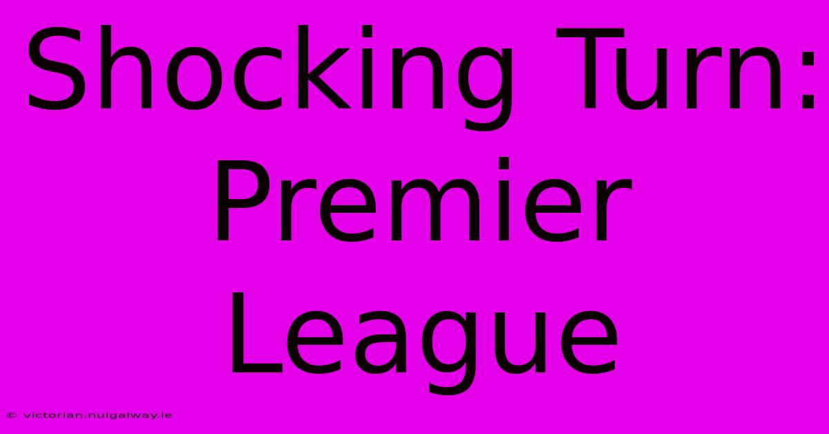 Shocking Turn: Premier League