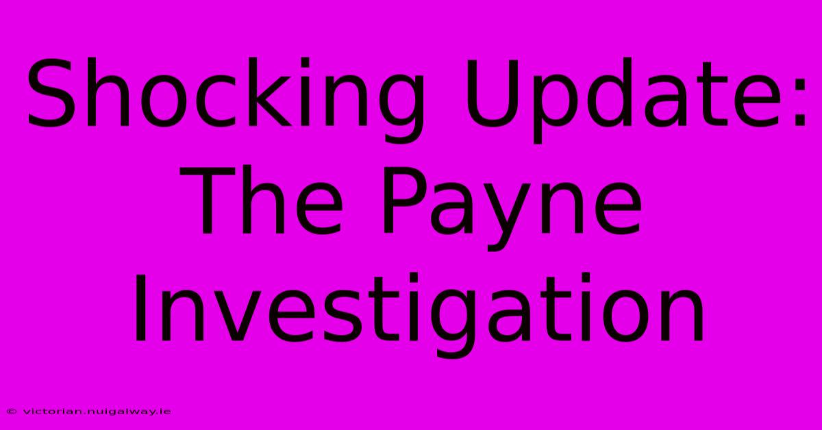 Shocking Update: The Payne Investigation