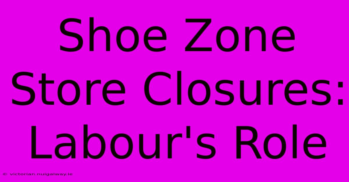 Shoe Zone Store Closures: Labour's Role