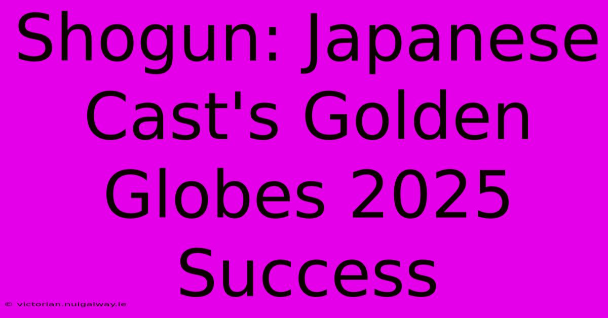 Shogun: Japanese Cast's Golden Globes 2025 Success