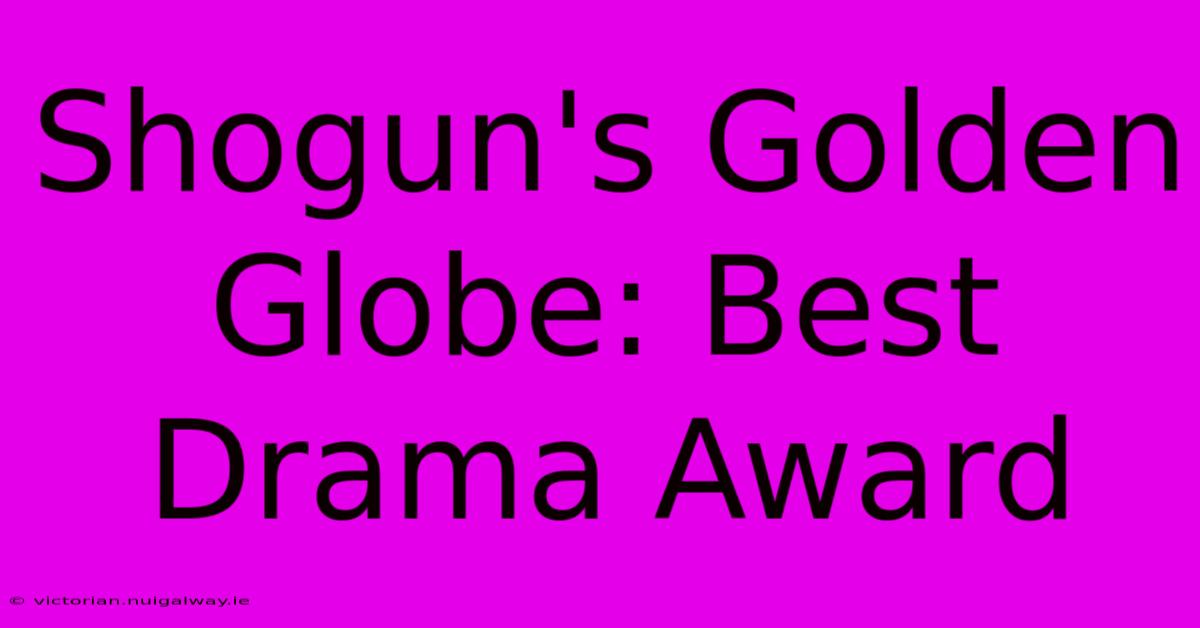 Shogun's Golden Globe: Best Drama Award