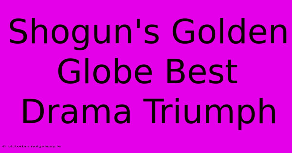 Shogun's Golden Globe Best Drama Triumph