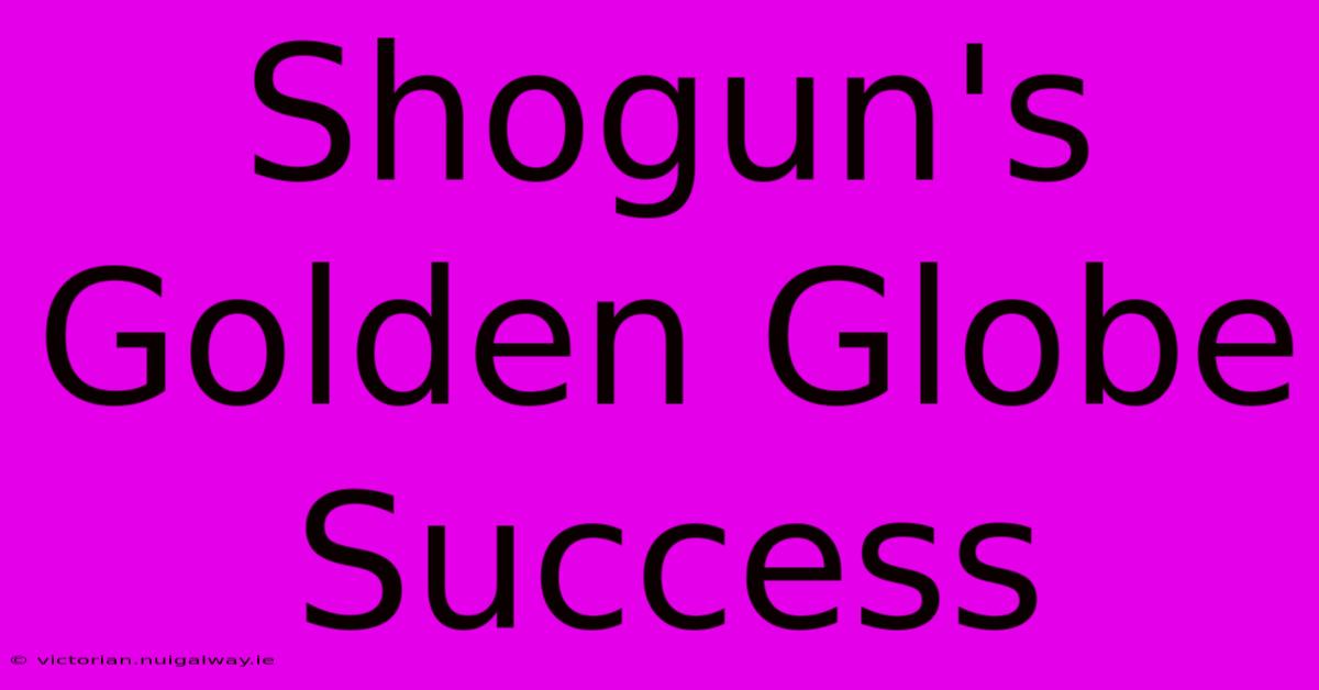 Shogun's Golden Globe Success