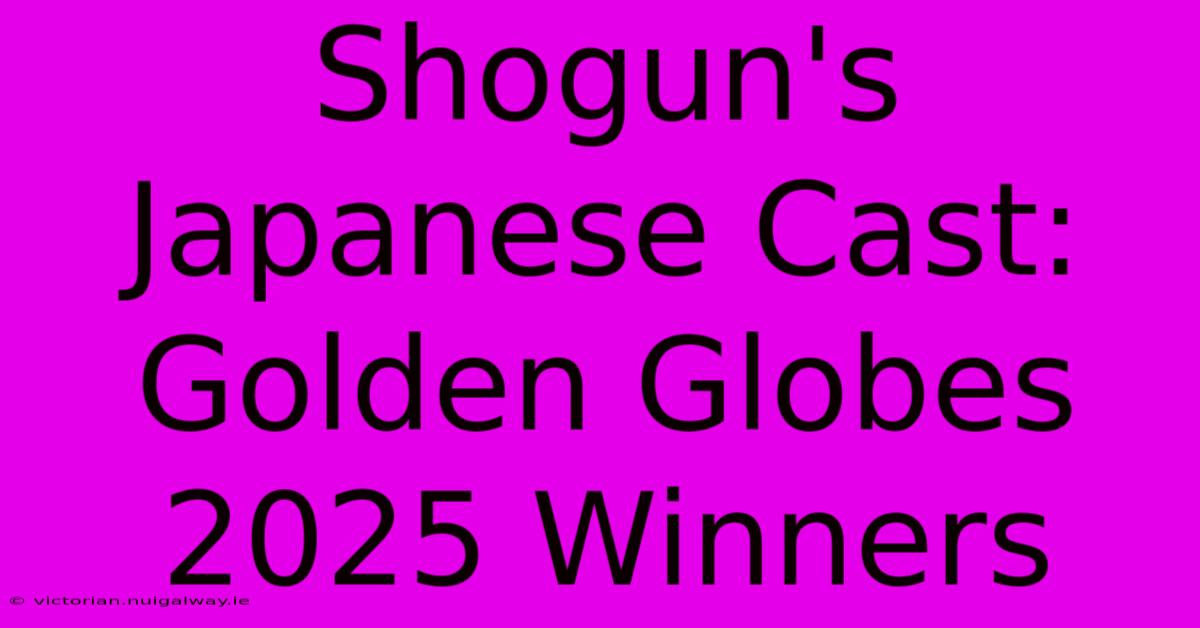 Shogun's Japanese Cast: Golden Globes 2025 Winners