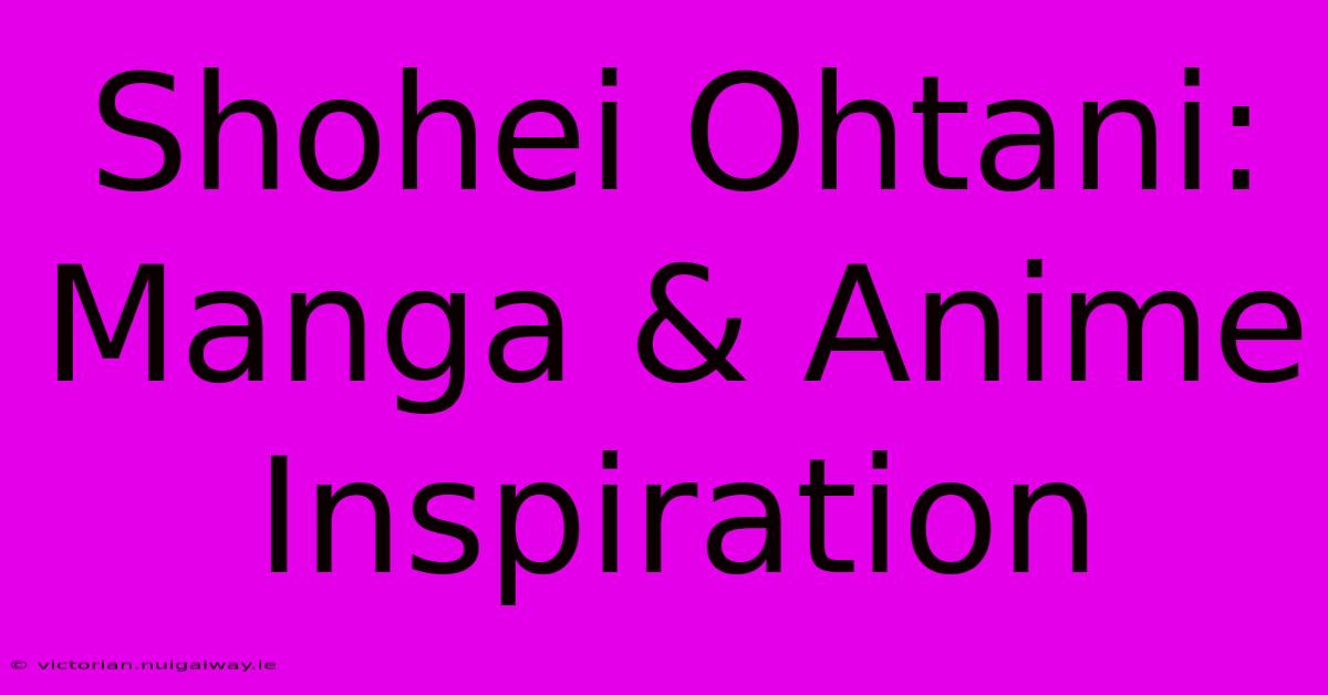 Shohei Ohtani: Manga & Anime Inspiration