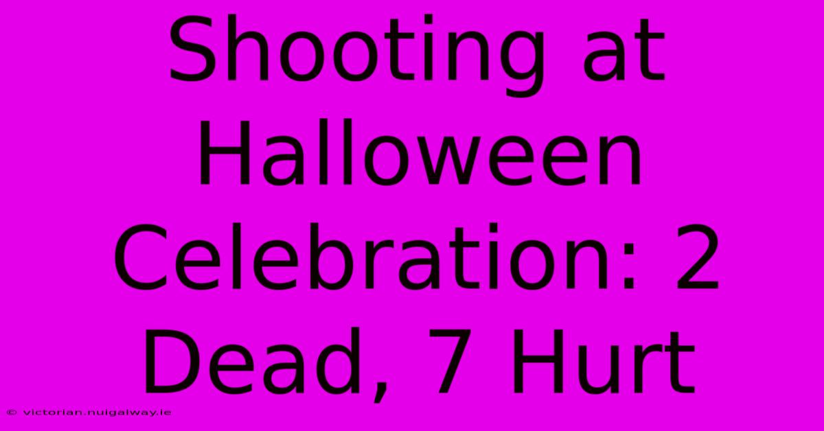 Shooting At Halloween Celebration: 2 Dead, 7 Hurt 