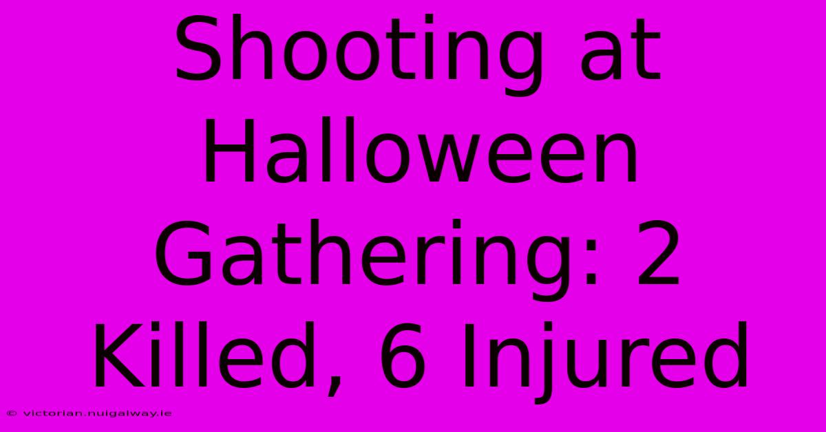 Shooting At Halloween Gathering: 2 Killed, 6 Injured 