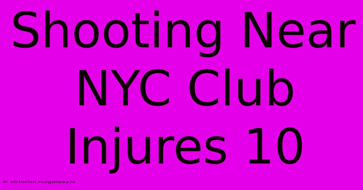 Shooting Near NYC Club Injures 10