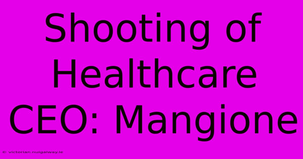 Shooting Of Healthcare CEO: Mangione