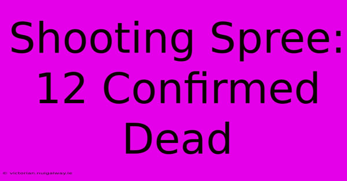 Shooting Spree: 12 Confirmed Dead