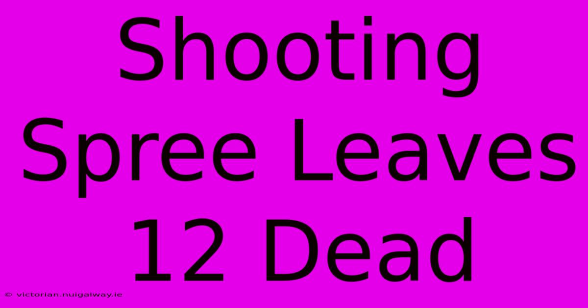 Shooting Spree Leaves 12 Dead