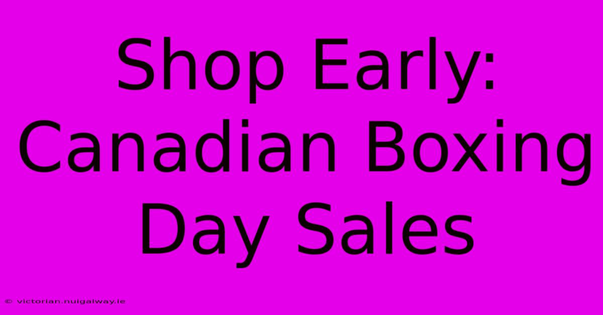 Shop Early: Canadian Boxing Day Sales