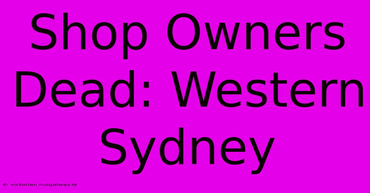 Shop Owners Dead: Western Sydney