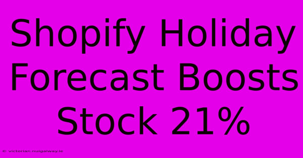 Shopify Holiday Forecast Boosts Stock 21% 