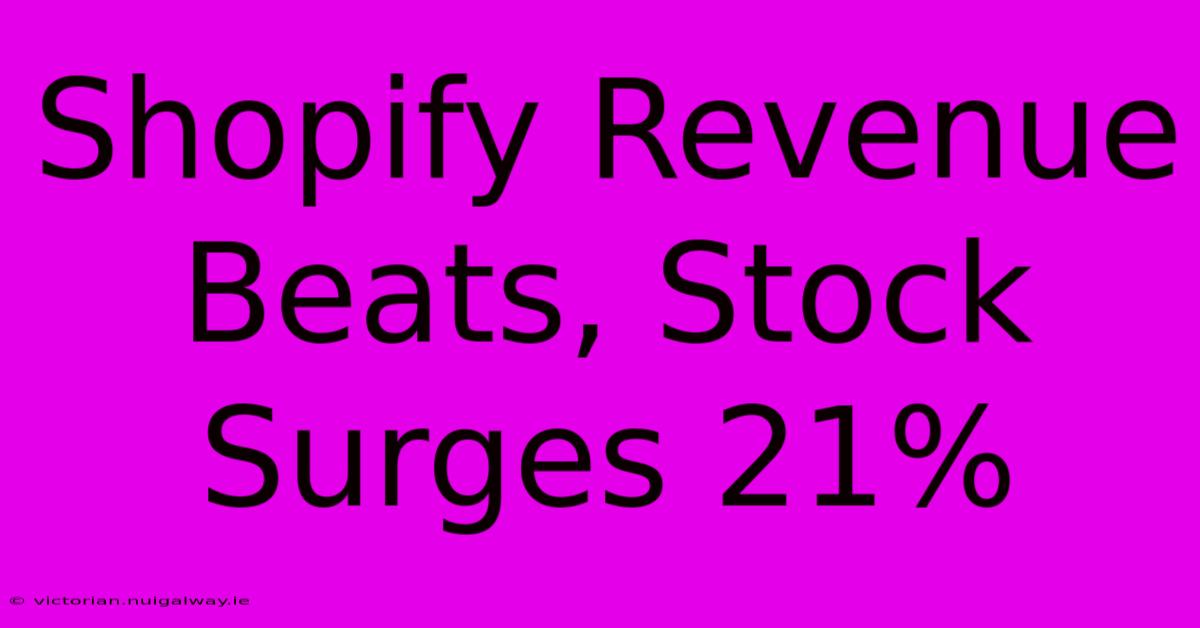 Shopify Revenue Beats, Stock Surges 21%