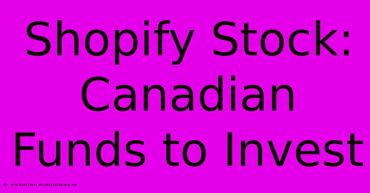 Shopify Stock: Canadian Funds To Invest