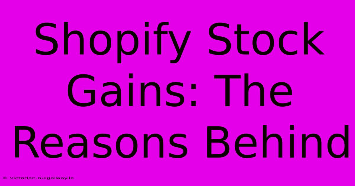 Shopify Stock Gains: The Reasons Behind 