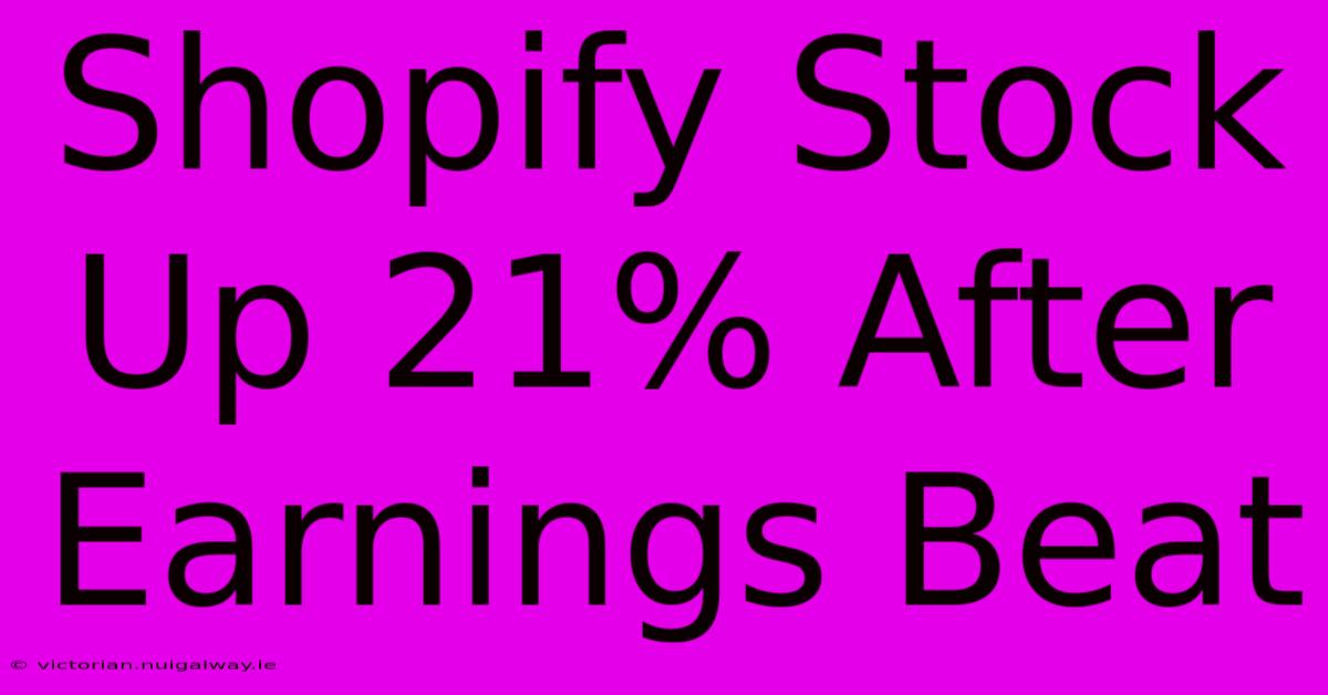 Shopify Stock Up 21% After Earnings Beat