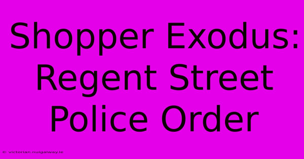 Shopper Exodus: Regent Street Police Order