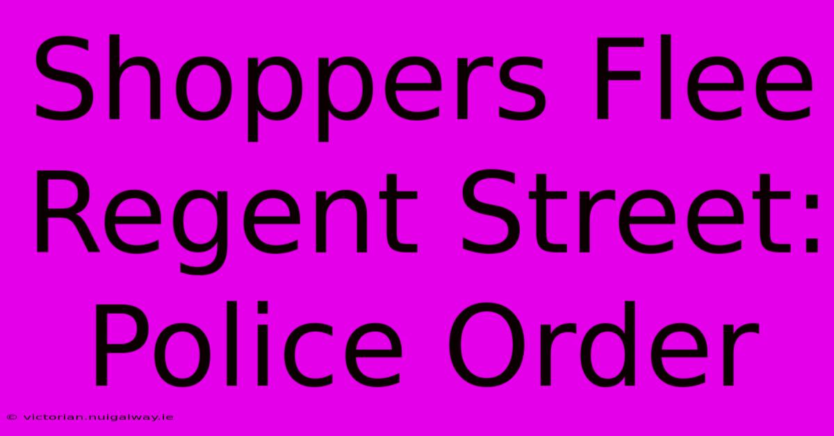 Shoppers Flee Regent Street: Police Order