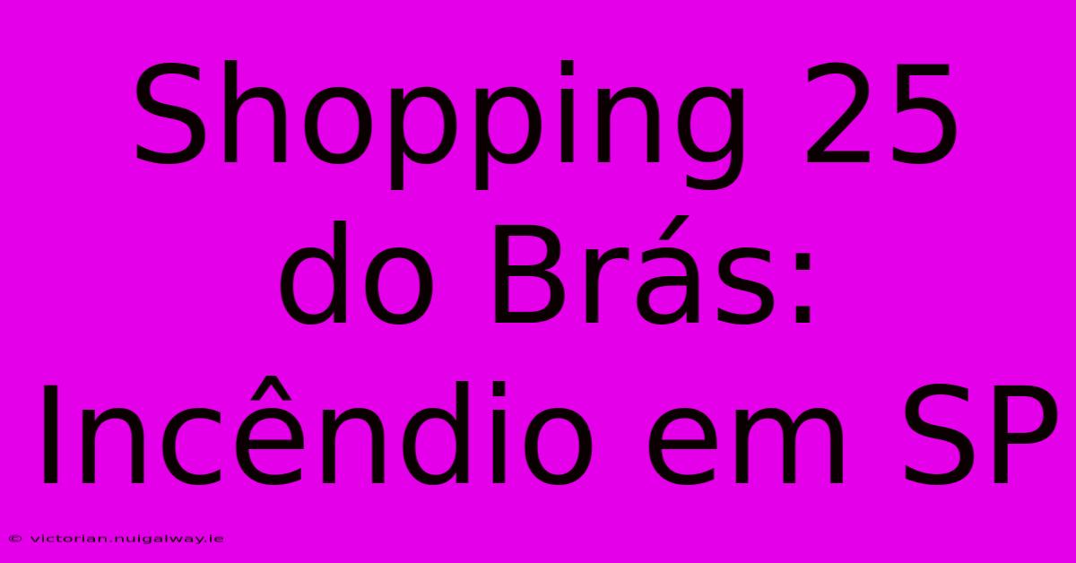 Shopping 25 Do Brás: Incêndio Em SP 