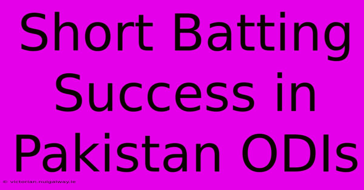 Short Batting Success In Pakistan ODIs